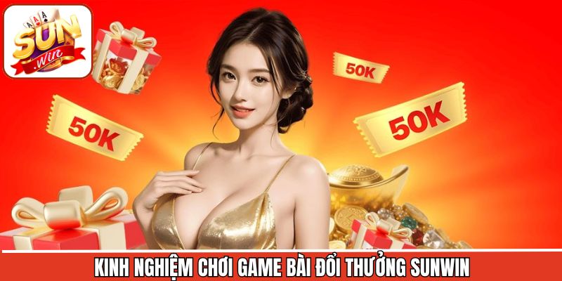 Bí kíp tăng cơ hội thắng trong game bài đổi thưởng Sunwin