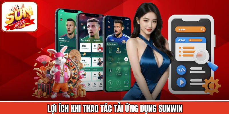 Lợi ích khi thao tác tải ứng dụng Sunwin